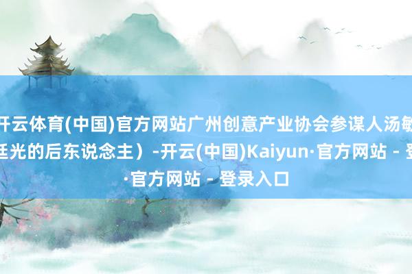 开云体育(中国)官方网站广州创意产业协会参谋人汤敏超（汤廷光的后东说念主）-开云(中国)Kaiyun·官方网站 - 登录入口