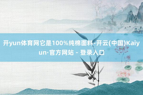 开yun体育网它是100%纯棉面料-开云(中国)Kaiyun·官方网站 - 登录入口