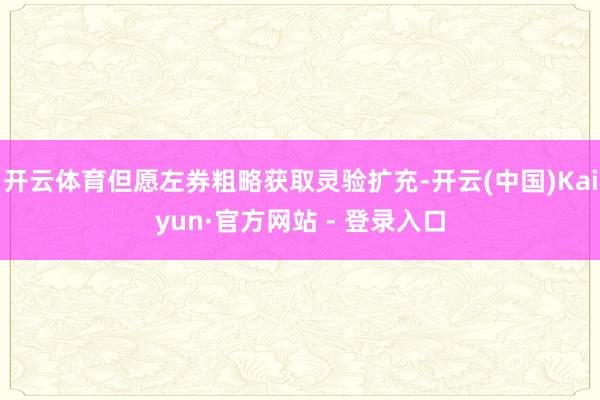 开云体育但愿左券粗略获取灵验扩充-开云(中国)Kaiyun·官方网站 - 登录入口