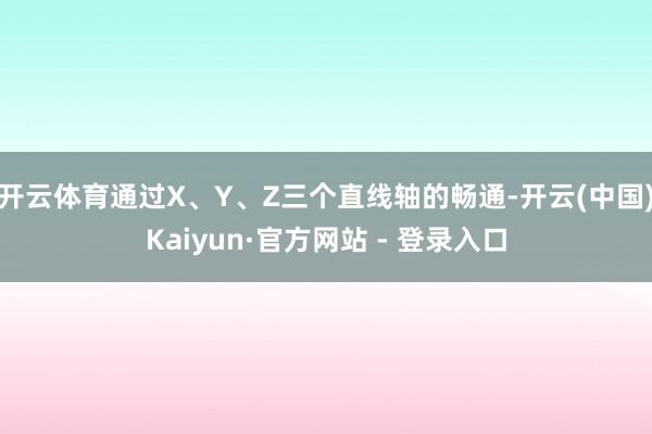 开云体育通过X、Y、Z三个直线轴的畅通-开云(中国)Kaiyun·官方网站 - 登录入口