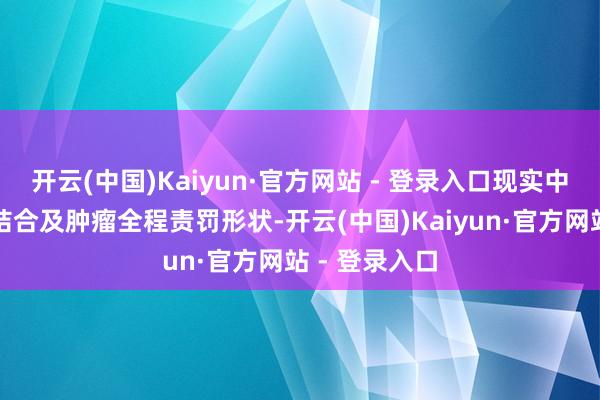 开云(中国)Kaiyun·官方网站 - 登录入口现实中西医多学科结合及肿瘤全程责罚形状-开云(中国)Kaiyun·官方网站 - 登录入口