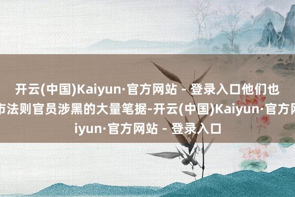 开云(中国)Kaiyun·官方网站 - 登录入口他们也曾掌抓了东平市法则官员涉黑的大量笔据-开云(中国)Kaiyun·官方网站 - 登录入口