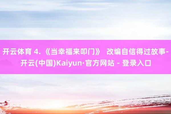 开云体育 4. 《当幸福来叩门》  改编自信得过故事-开云(中国)Kaiyun·官方网站 - 登录入口