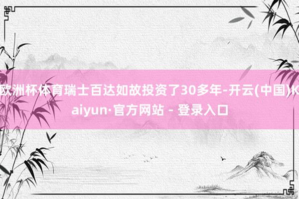 欧洲杯体育瑞士百达如故投资了30多年-开云(中国)Kaiyun·官方网站 - 登录入口