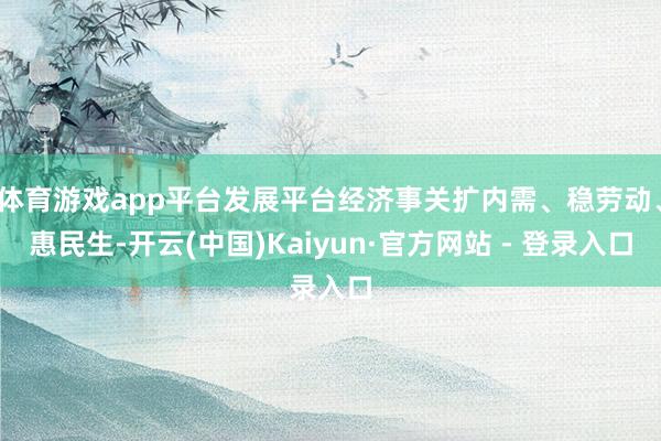 体育游戏app平台发展平台经济事关扩内需、稳劳动、惠民生-开云(中国)Kaiyun·官方网站 - 登录入口