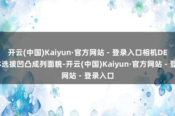 开云(中国)Kaiyun·官方网站 - 登录入口相机DECO总体选拔凹凸成列面貌-开云(中国)Kaiyun·官方网站 - 登录入口