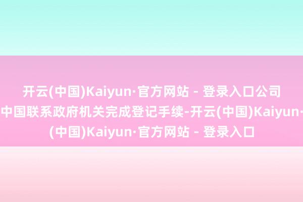 开云(中国)Kaiyun·官方网站 - 登录入口公司已就转换公司称号向中国联系政府机关完成登记手续-开云(中国)Kaiyun·官方网站 - 登录入口
